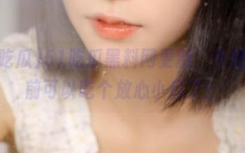 51吃瓜黑料网更新，今晚出门前可以吃个放心小瓜了！